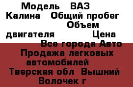  › Модель ­ ВАЗ 1119 Калина › Общий пробег ­ 110 000 › Объем двигателя ­ 1 596 › Цена ­ 185 000 - Все города Авто » Продажа легковых автомобилей   . Тверская обл.,Вышний Волочек г.
